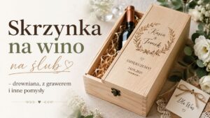 Read more about the article Skrzynka na wino na ślub – drewniana, z grawerem i inne pomysły