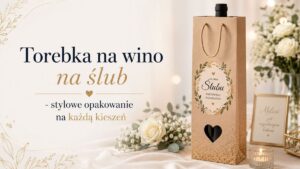Read more about the article Torebka na wino na ślub – stylowe opakowanie na każdą kieszeń