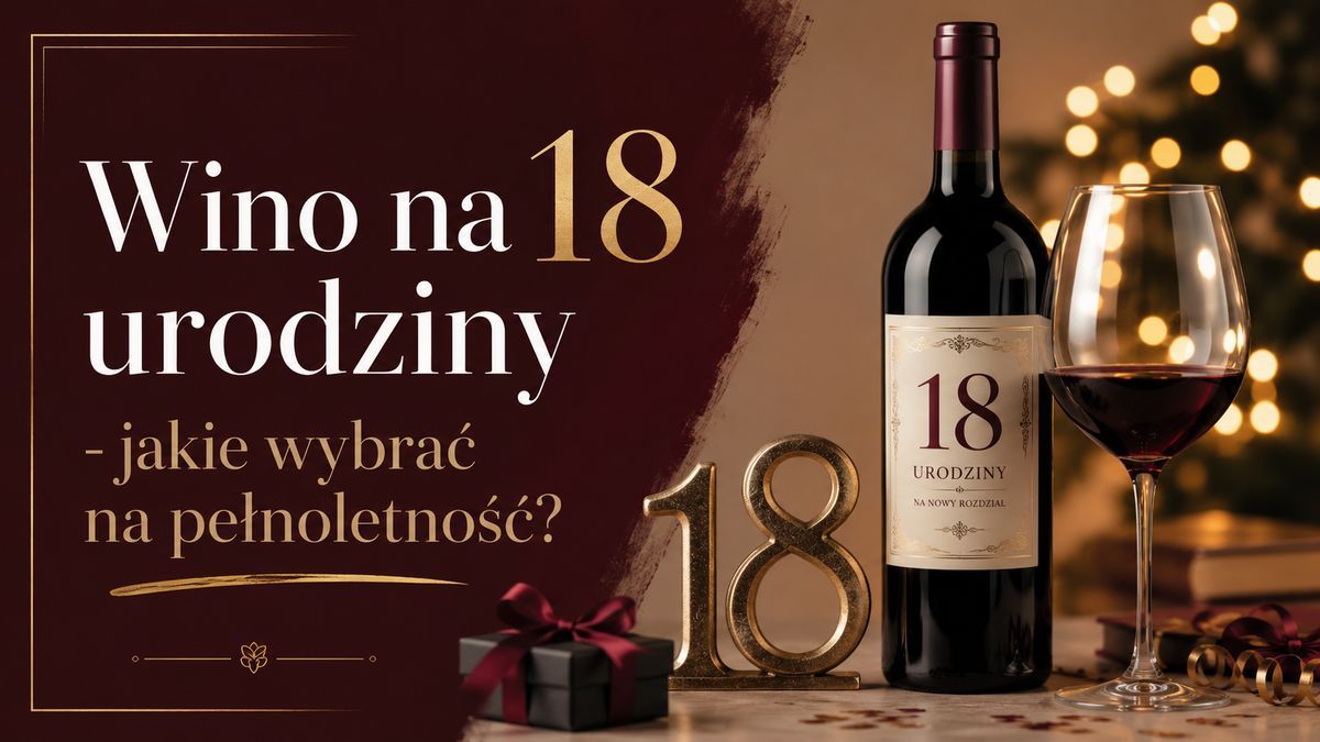 Wino na 18 urodziny – jakie wybrać na pełnoletność?